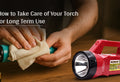 How to Take Care of Your Globeam Torch for Long-Term Use
